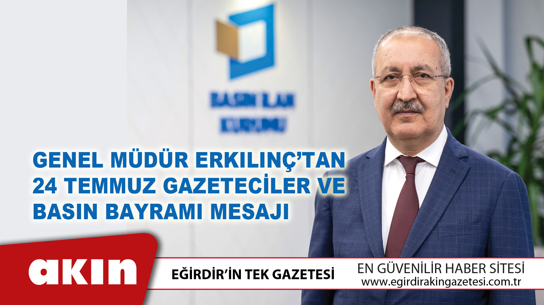 eğirdir haber,akın gazetesi,egirdir haberler,son dakika,Genel Müdür Erkılınç’tan 24 Temmuz Gazeteciler Ve Basın Bayramı Mesajı