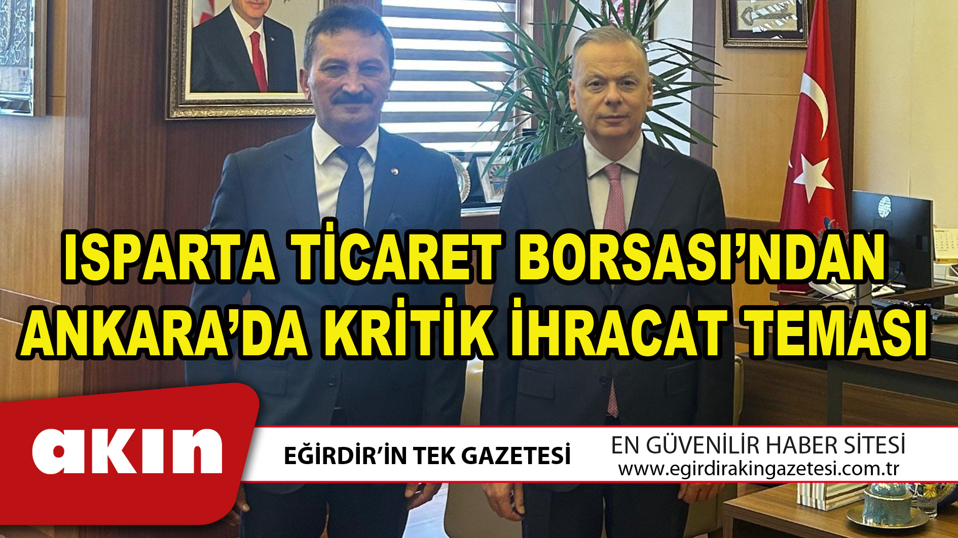 ISPARTA TİCARET BORSASI’NDAN ANKARA’DA KRİTİK İHRACAT TEMASI