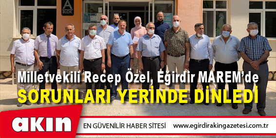 Milletvekili Recep Özel, Eğirdir MAREM’de Sorunları Yerinde Dinledi