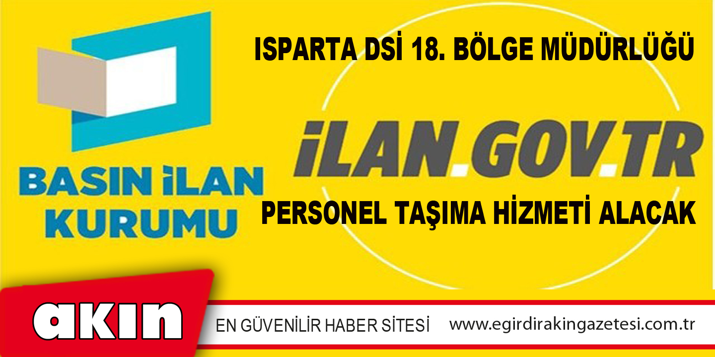 eğirdir haber,akın gazetesi,egirdir haberler,son dakika,Isparta DSİ 18. Bölge Müdürlüğü   Personel Taşıma Hizmeti Alacak