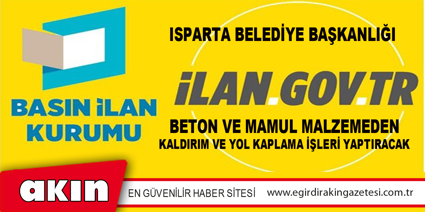 eğirdir haber,akın gazetesi,egirdir haberler,son dakika,Isparta Belediye Başkanlığı  Beton Ve Mamul Malzemeden Kaldırım ve Yol Kaplama İşleri Yaptıracak