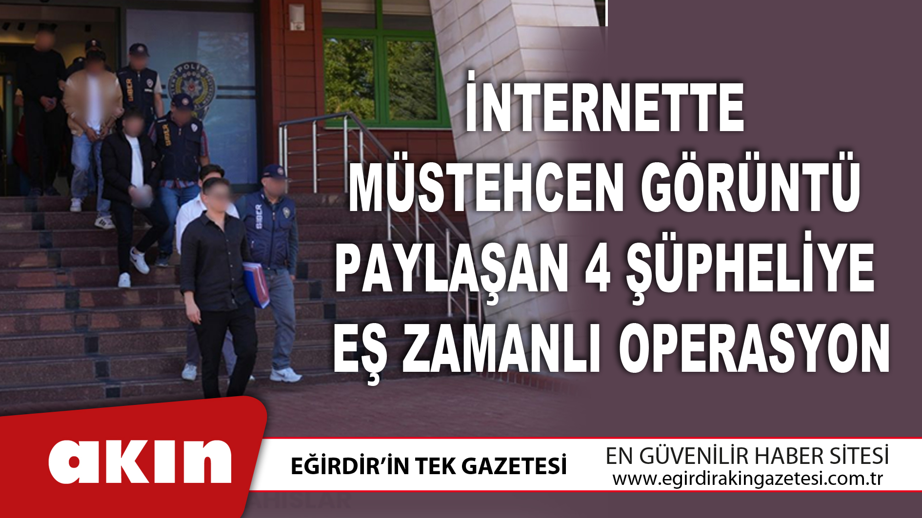 İnternette Müstehcen Görüntü Paylaşan 4 Şüpheliye Eş Zamanlı Operasyon