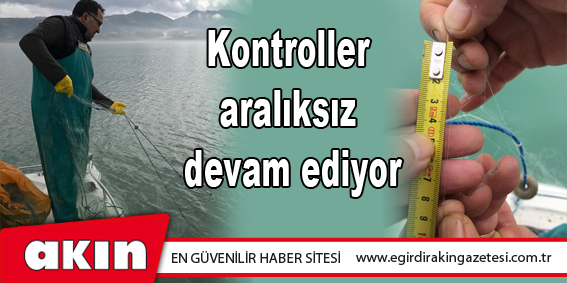 Kontroller aralıksız devam ediyor