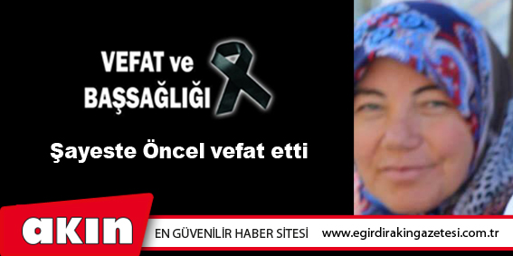 eğirdir haber,akın gazetesi,egirdir haberler,son dakika, Şayeste Öncel vefat etti.