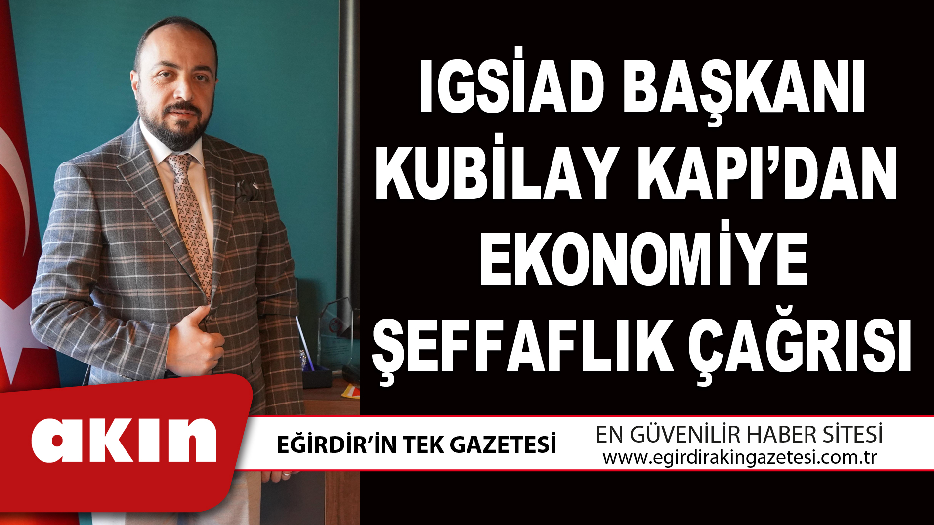 eğirdir haber,akın gazetesi,egirdir haberler,son dakika,IGSİAD BAŞKANI KUBİLAY KAPI’DAN EKONOMİYE ŞEFFAFLIK ÇAĞRISI
