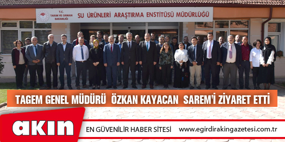TAGEM GENEL MÜDÜRÜ ÖZKAN KAYACAN SAREM'İ ZİYARET ETTİ