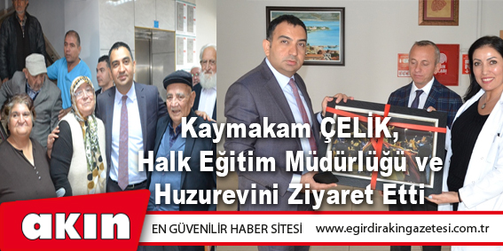 Kaymakam ÇELİK, Halk Eğitim Müdürlüğü ve Huzurevini Ziyaret Etti