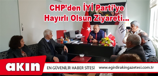 CHP’den İYİ Parti’ye Hayırlı Olsun Ziyareti…