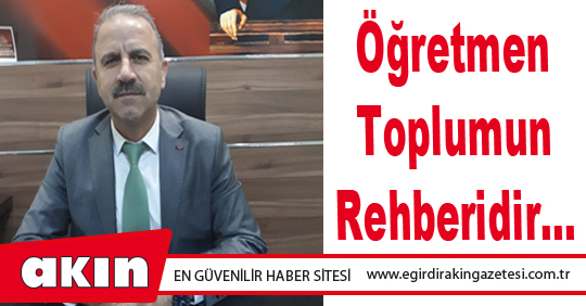 eğirdir haber,akın gazetesi,egirdir haberler,son dakika,Öğretmen Toplumun Rehberidir…