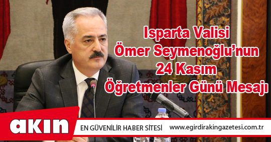 Isparta Valisi Ömer Seymenoğlu’nun 24 Kasım Öğretmenler Günü Mesajı