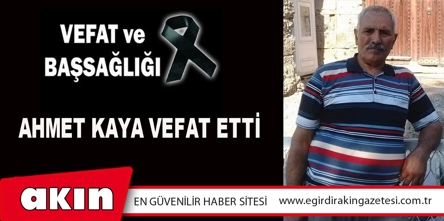 eğirdir haber,akın gazetesi,egirdir haberler,son dakika,Ahmet Kaya Vefat Etti