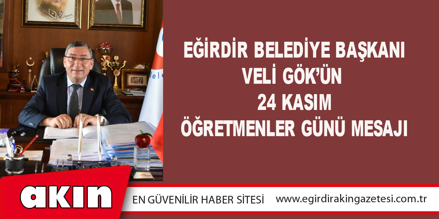 eğirdir haber,akın gazetesi,egirdir haberler,son dakika,Eğirdir Belediye Başkanı Veli Gök’ün 24 Kasım Öğretmenler Günü Mesajı