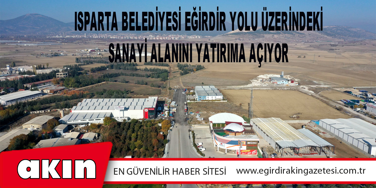 Isparta Belediyesi Eğirdir Yolu Üzerindeki Sanayi Alanını Yatırıma Açıyor