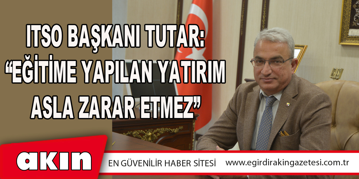 ITSO Başkanı Tutar: “Eğitime Yapılan Yatırım Asla Zarar Etmez”