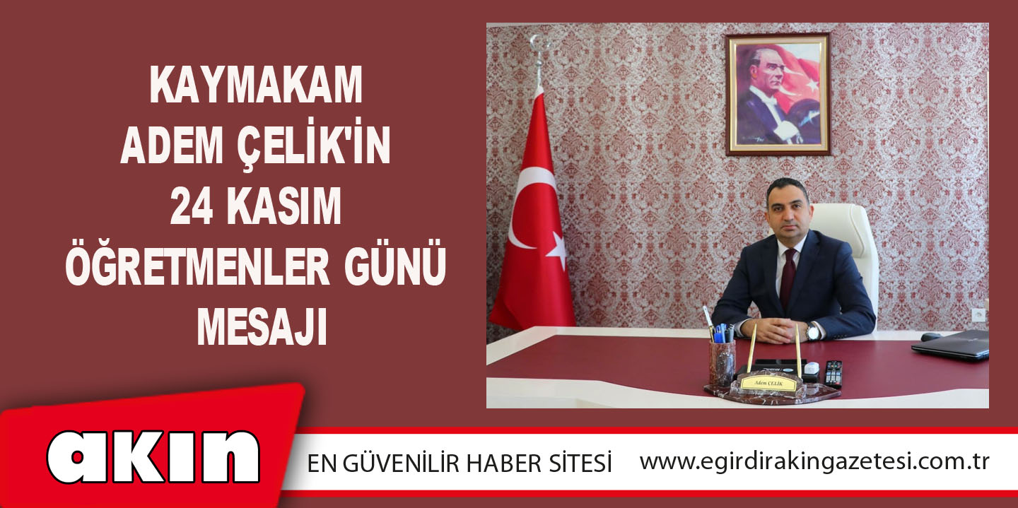 eğirdir haber,akın gazetesi,egirdir haberler,son dakika,Kaymakam Adem Çelik'in 24 Kasım Öğretmenler Günü Mesajı