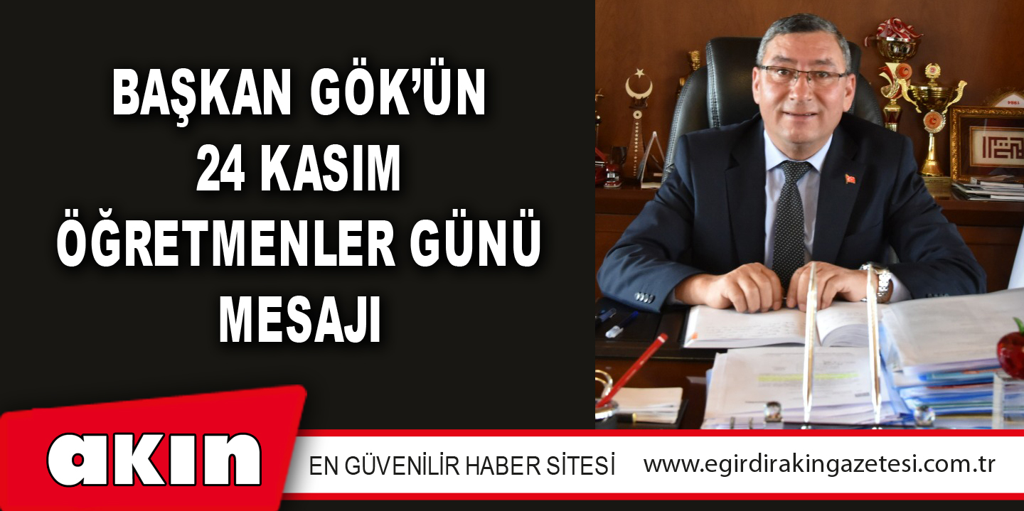 eğirdir haber,akın gazetesi,egirdir haberler,son dakika,Başkan Gök’ün 24 Kasım Öğretmenler Günü Mesajı