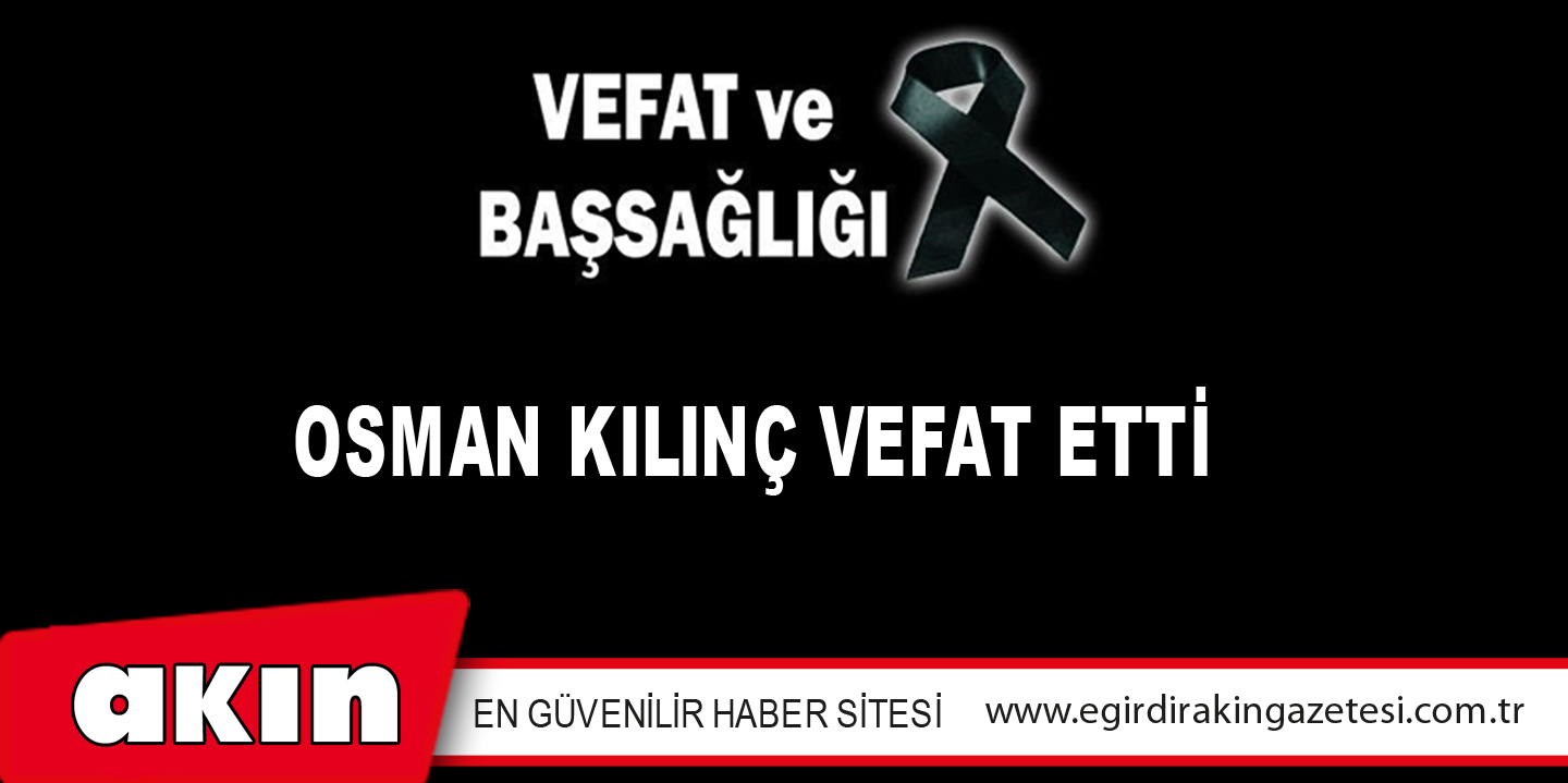 OSMAN KILINÇ VEFAT ETTİ