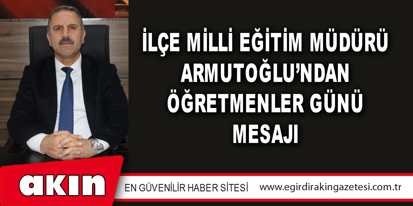 İlçe Milli Eğitim Müdürü Armutoğlu’ndan Öğretmenler Günü Mesajı