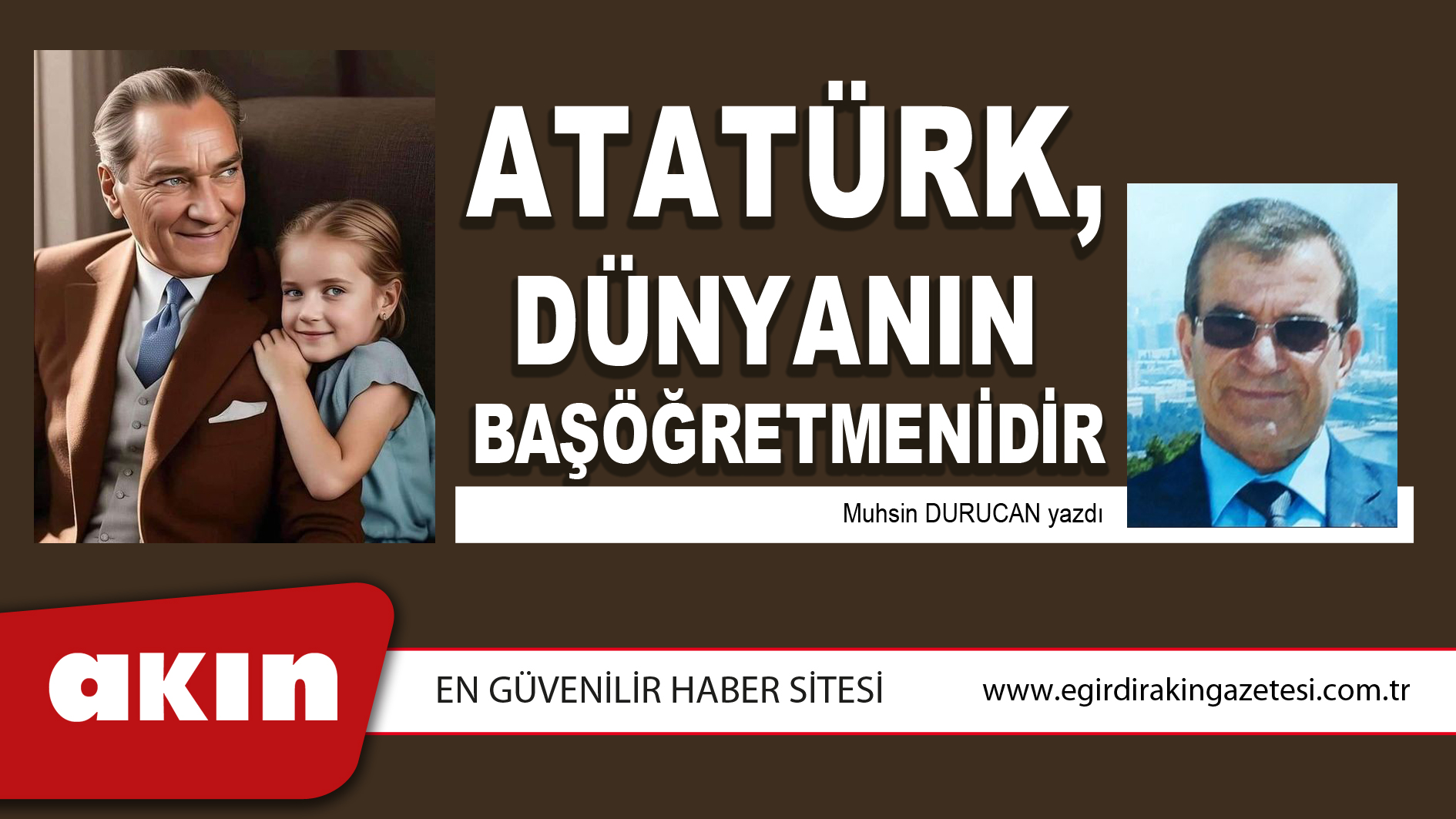 eğirdir haber,akın gazetesi,egirdir haberler,son dakika,ATATÜRK, DÜNYANIN BAŞÖĞRETMENİDİR