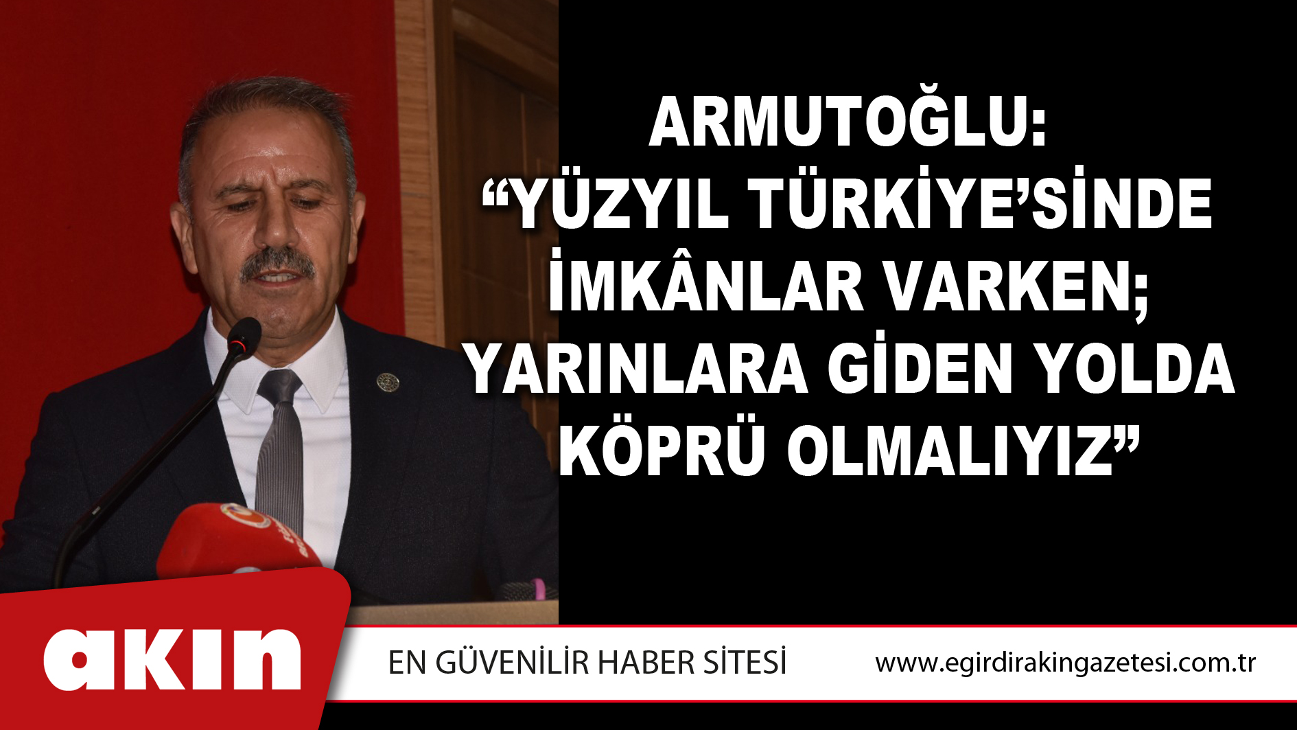 ARMUTOĞLU: “YÜZYIL TÜRKİYE’SİNDE İMKÂNLAR VARKEN; YARINLARA GİDEN YOLDA KÖPRÜ OLMALIYIZ”