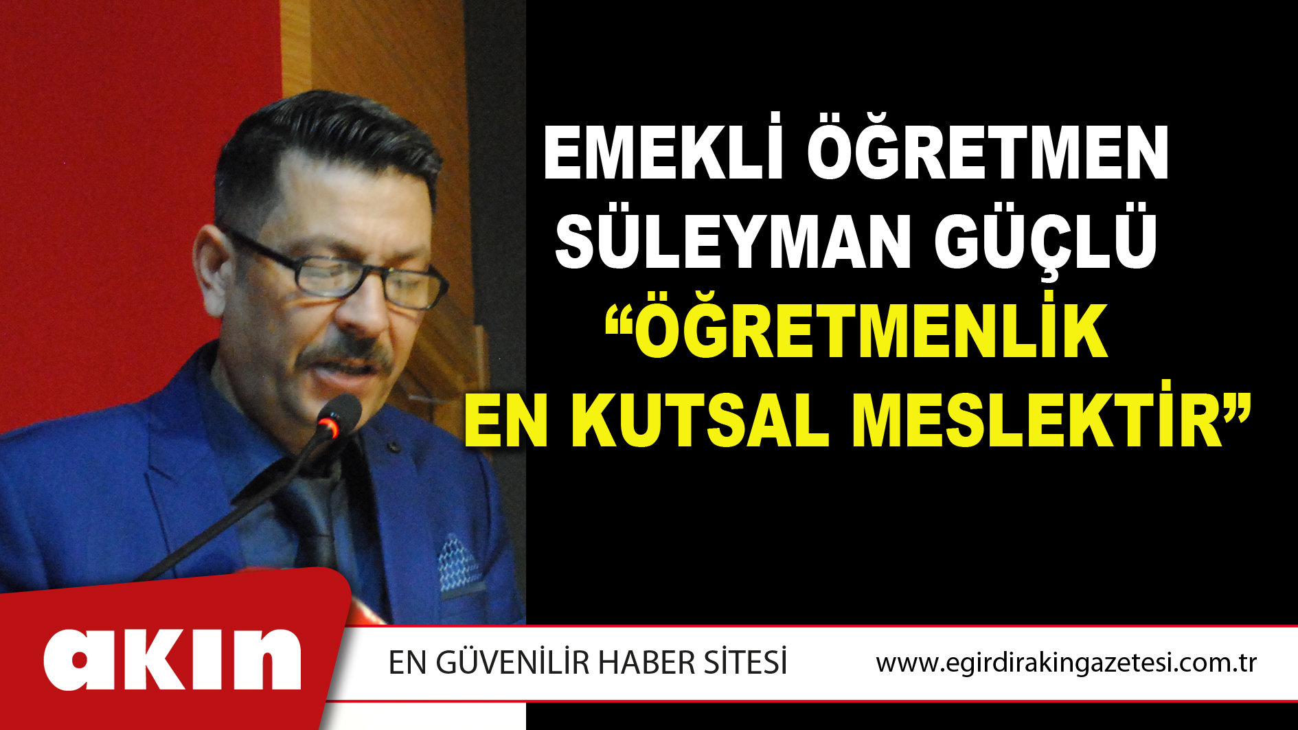 EMEKLİ ÖĞRETMEN SÜLEYMAN GÜÇLÜ “ÖĞRETMENLİK EN KUTSAL MESLEKTİR”