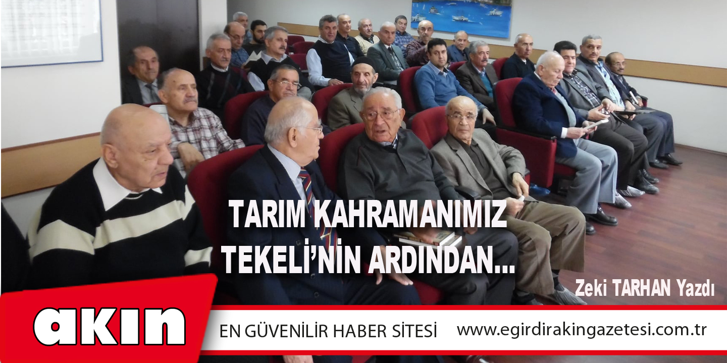 TARIM KAHRAMANIMIZ  TEKELİ’NİN ARDINDAN…(BÖLÜM : 2)