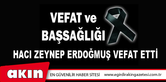 Hacı Zeynep Erdoğmuş Vefat Etti