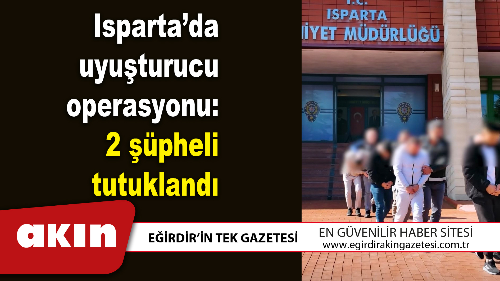 Isparta’da uyuşturucu operasyonu 2 ŞÜPHELİ TUTUKLANDI