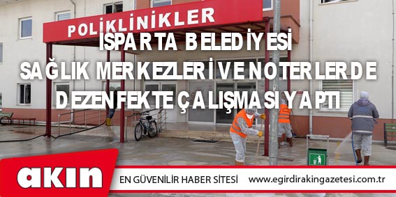 eğirdir haber,akın gazetesi,egirdir haberler,son dakika,Isparta Belediyesi Sağlık Merkezleri Ve Noterlerde Dezenfekte Çalışması Yaptı