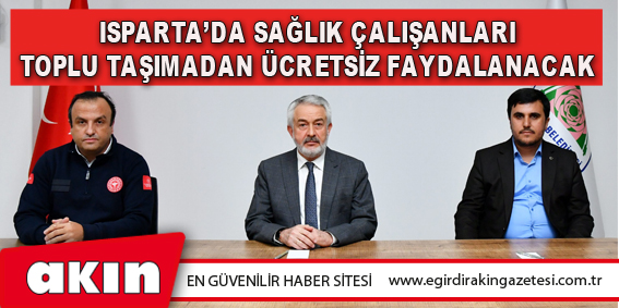 eğirdir haber,akın gazetesi,egirdir haberler,son dakika,Isparta’da Sağlık Çalışanları Toplu Taşımadan Ücretsiz Faydalanacak