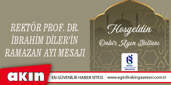 eğirdir haber,akın gazetesi,egirdir haberler,son dakika,Rektör Prof. Dr. İbrahim Diler’in Ramazan Ayı Mesajı