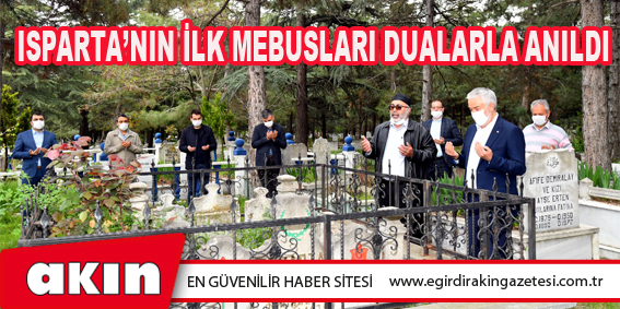 ISPARTA’NIN İLK MEBUSLARI DUALARLA ANILDI