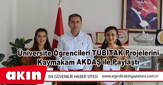 Üniversite Öğrencileri TÜBİTAK Projelerini Kaymakam AKDAŞ ile Paylaştı