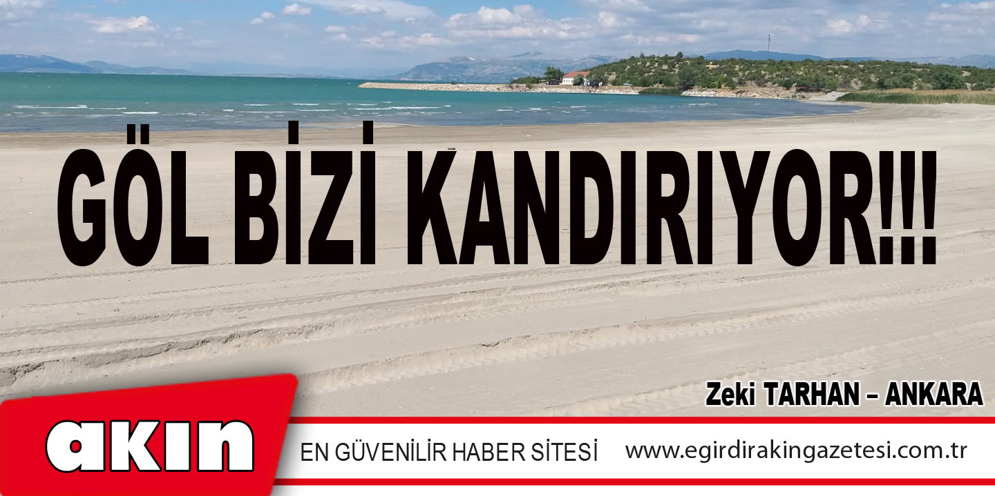 eğirdir haber,akın gazetesi,egirdir haberler,son dakika,GÖL BİZİ KANDIRIYOR!!!