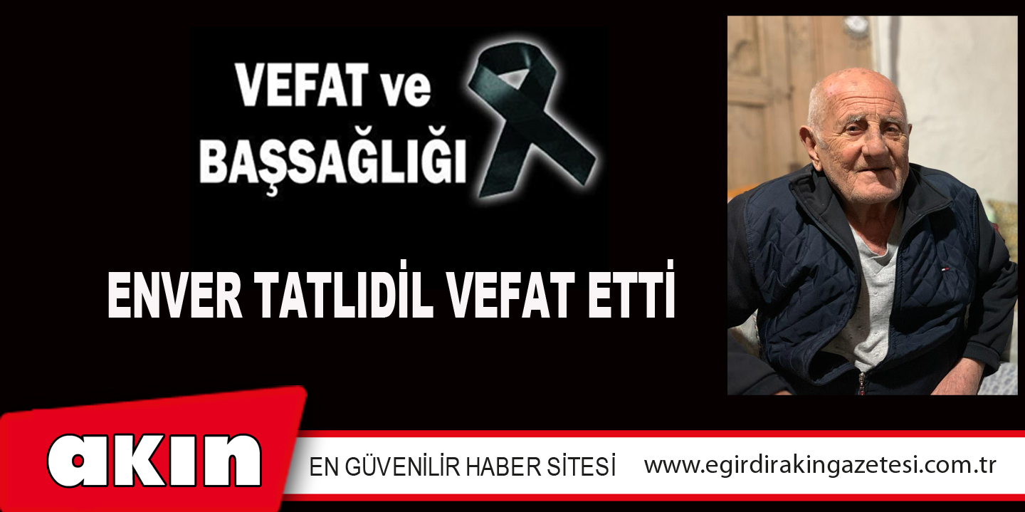 ENVER TATLIDİL VEFAT ETTİ