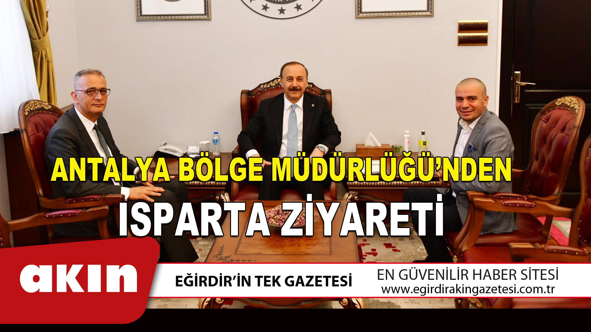 eğirdir haber,akın gazetesi,egirdir haberler,son dakika,ANTALYA BÖLGE MÜDÜRLÜĞÜ’NDEN ISPARTA ZİYARETİ