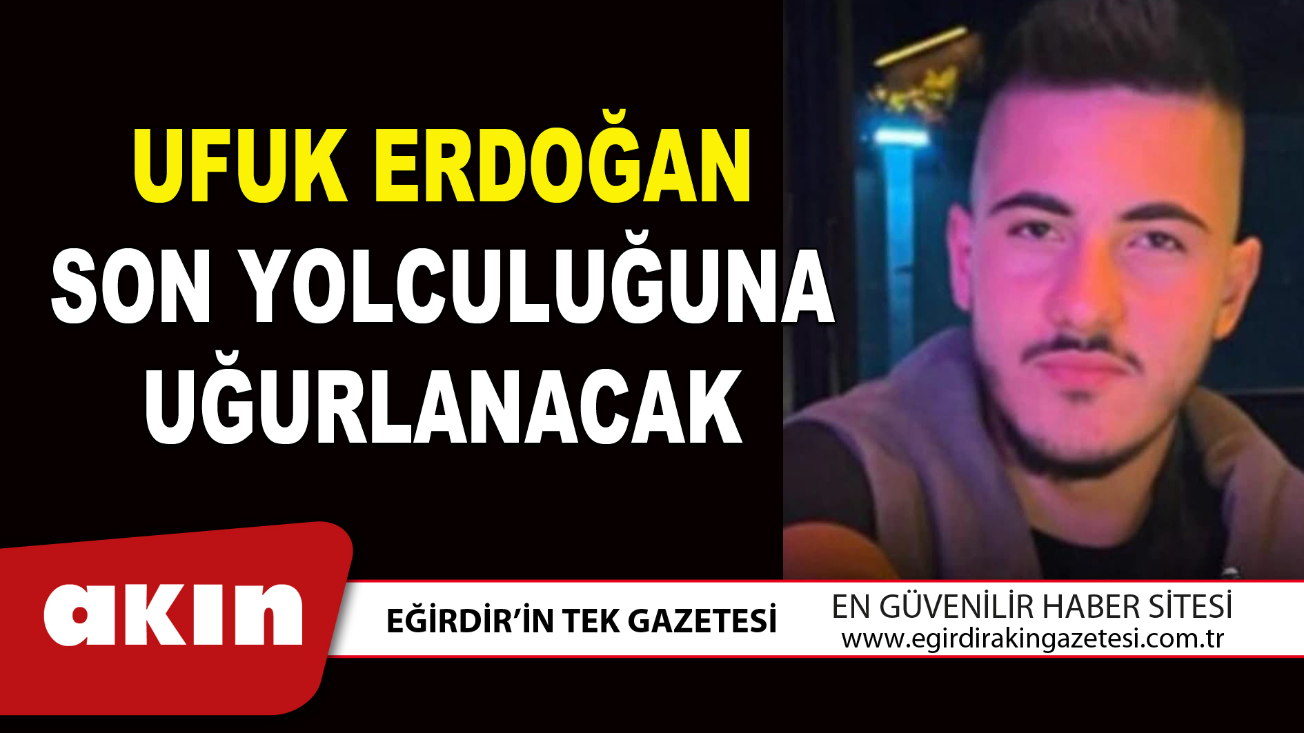 UFUK ERDOĞAN SON YOLCULUĞUNA UĞURLANACAK