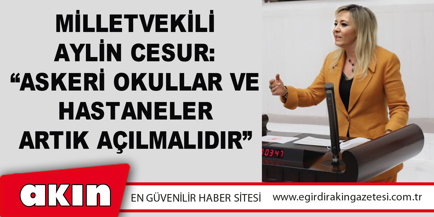 Milletvekili Aylin Cesur:  “Askeri Okullar Ve Hastaneler Artık Açılmalıdır”