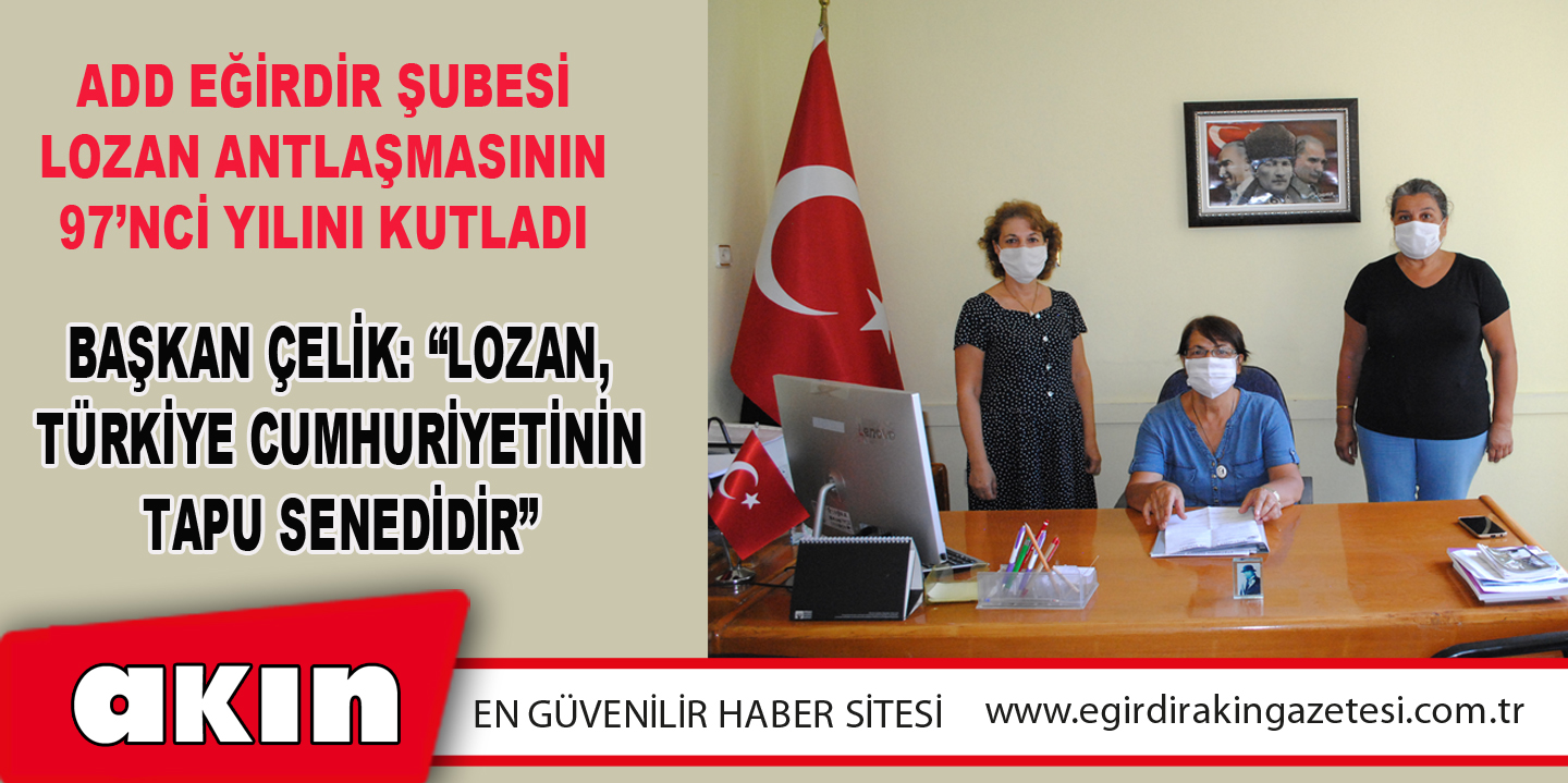 eğirdir haber,akın gazetesi,egirdir haberler,son dakika,Başkan Çelik: “Lozan Türkiye Cumhuriyetinin Tapu Senedidir…