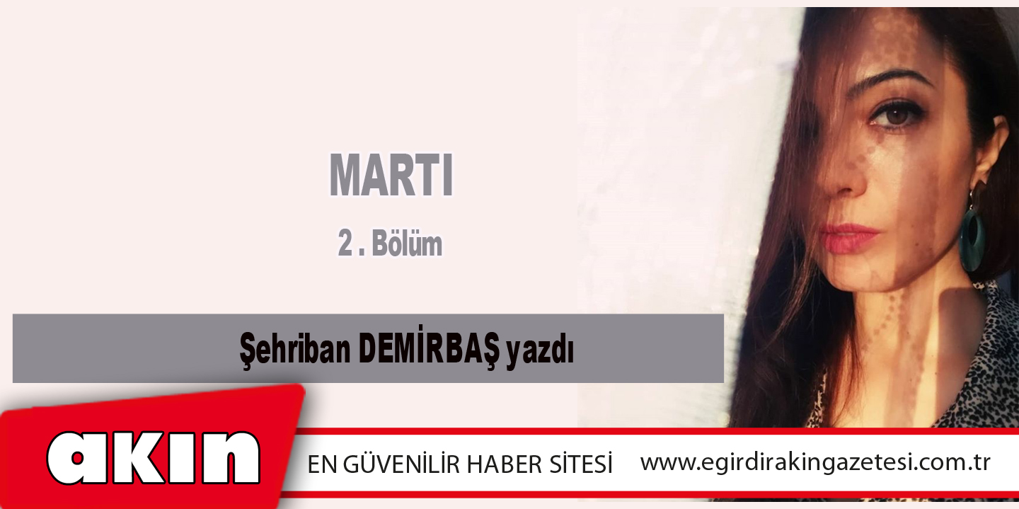 eğirdir haber,akın gazetesi,egirdir haberler,son dakika,MARTI (2.Bölüm)