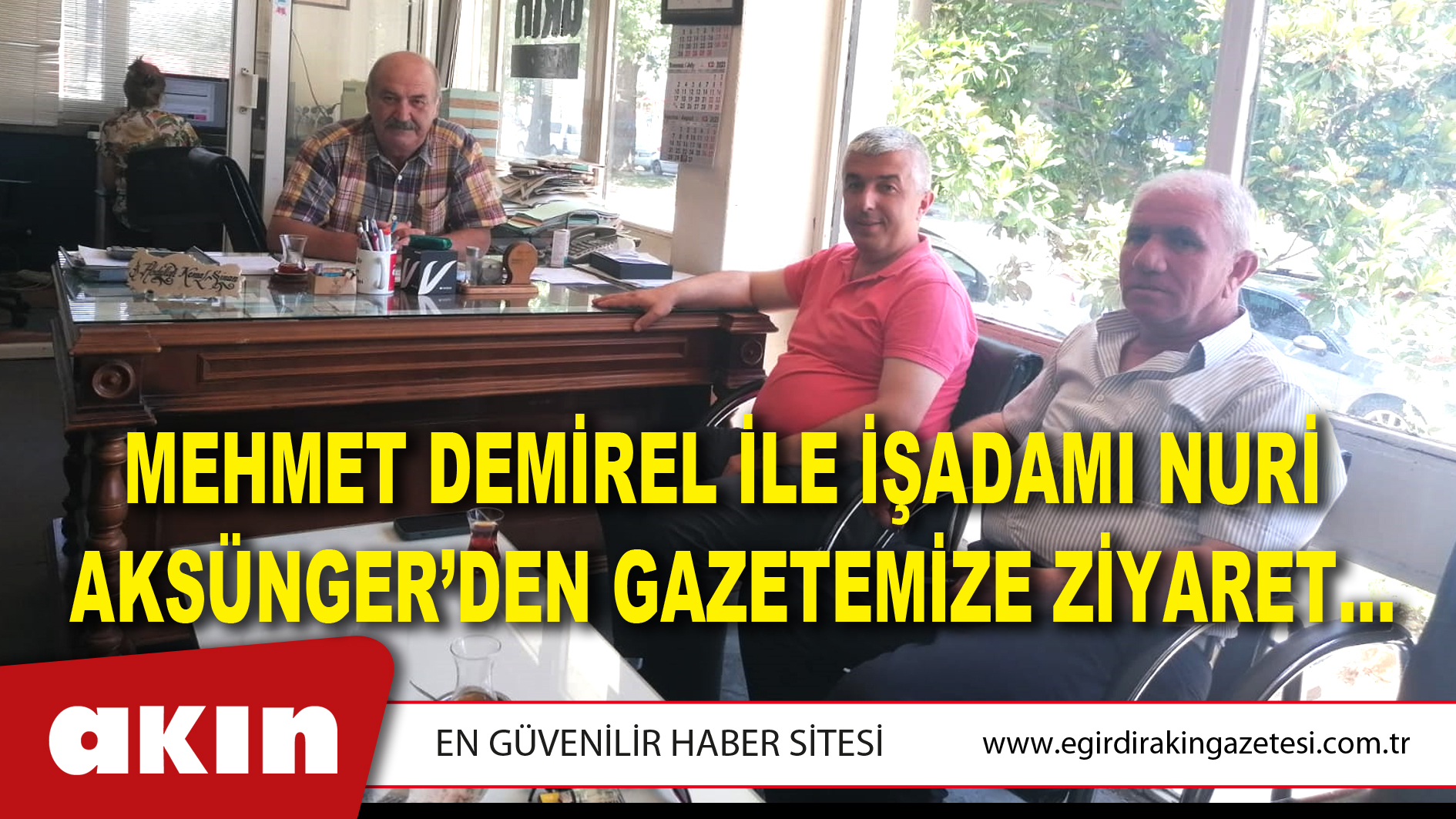 MEHMET DEMİREL İLE İŞADAMI NURİ  AKSÜNGER’DEN GAZETEMİZE ZİYARET…