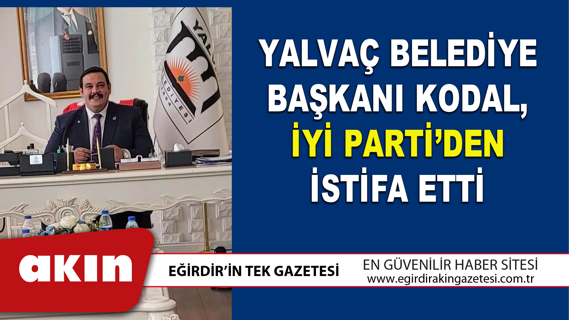 Yalvaç Belediye Başkanı Kodal, İyi Parti’den İstifa Etti