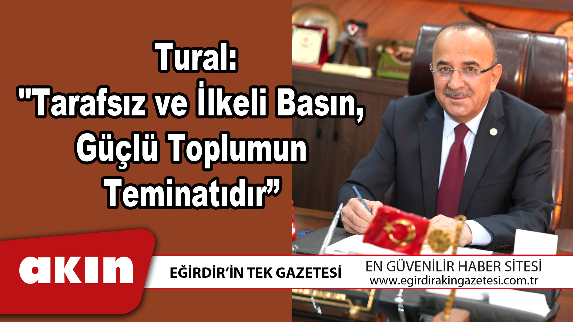 eğirdir haber,akın gazetesi,egirdir haberler,son dakika, Tural "Tarafsız ve İlkeli Basın Güçlü Toplumun Teminatıdır”