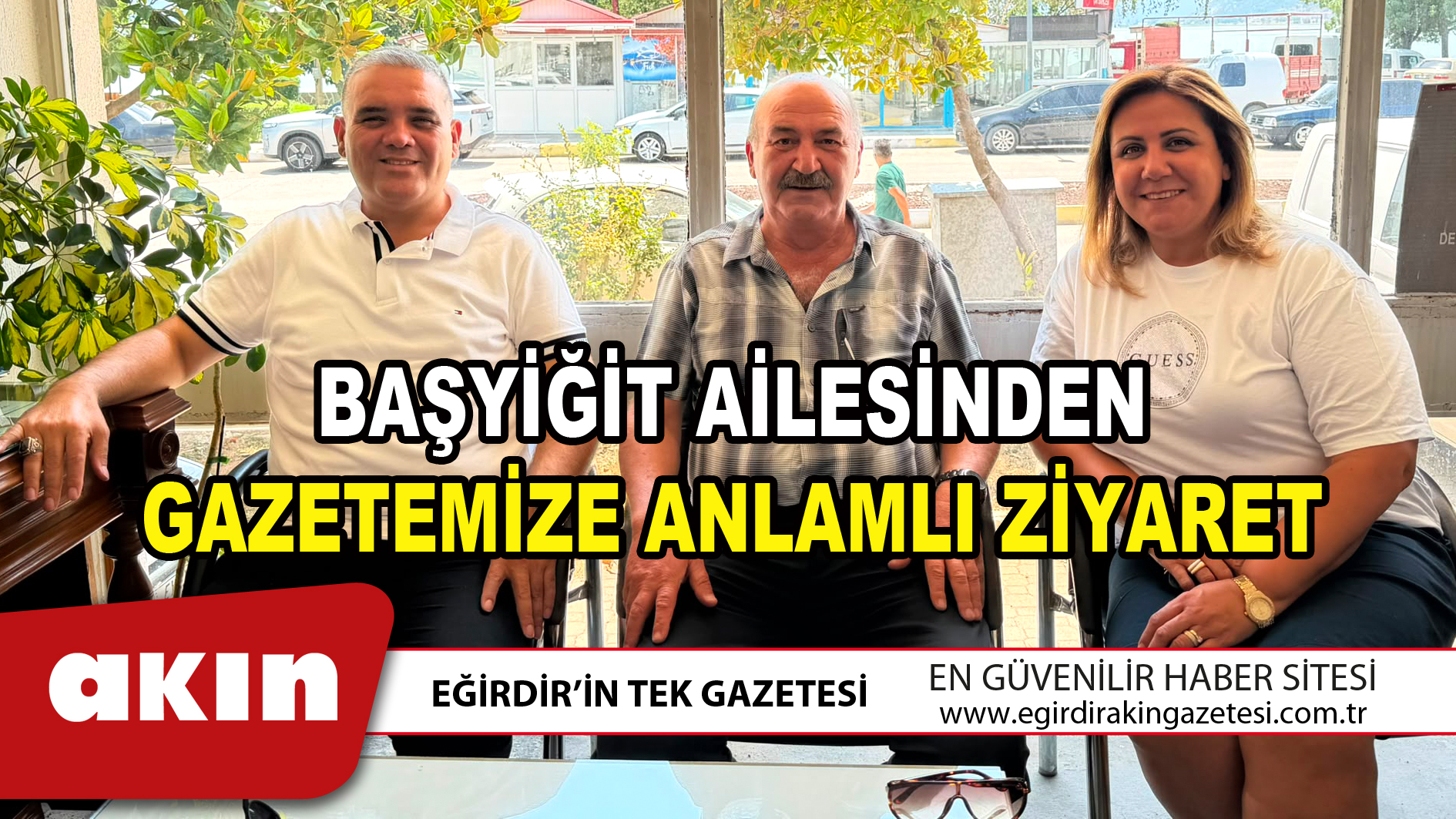 BAŞYİĞİT AİLESİNDEN GAZETEMİZE ANLAMLI ZİYARET