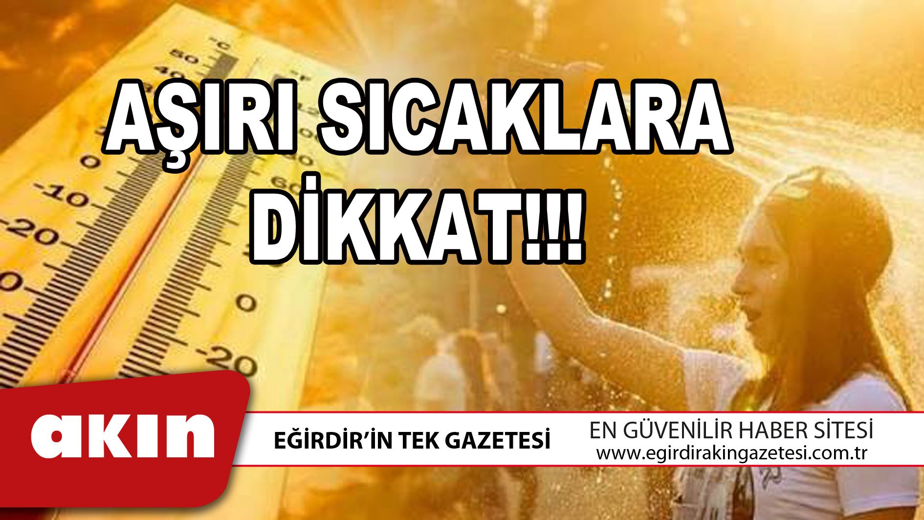 eğirdir haber,akın gazetesi,egirdir haberler,son dakika,AŞIRI SICAKLARA DİKKAT