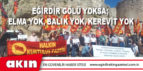 EĞİRDİR GÖLÜ YOKSA; ELMA YOK, BALIK YOK, KEREVİT YOK...