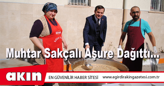 Muhtar Sakçalı, Aşure Dağıttı…