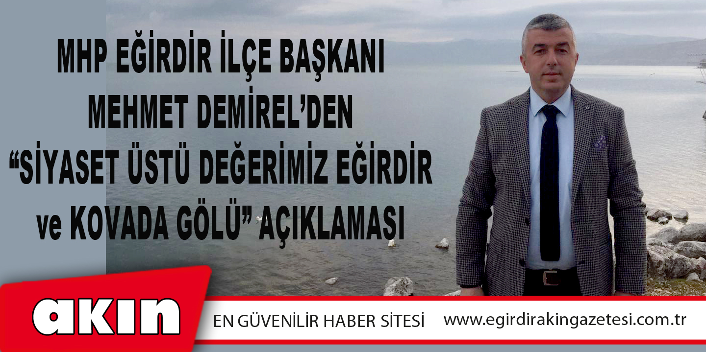eğirdir haber,akın gazetesi,egirdir haberler,son dakika,MHP Eğirdir İlçe Başkanı Mehmet Demirel’den “Siyaset Üstü Değerimiz Eğirdir Ve Kovada Gölü” Açıklaması