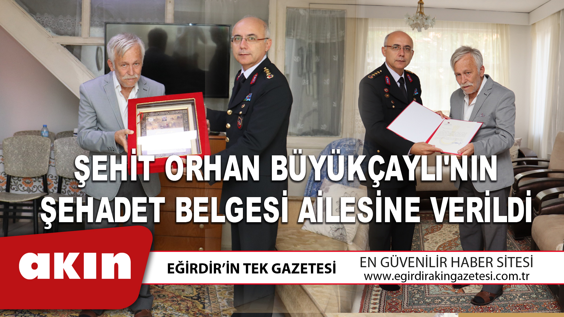 eğirdir haber,akın gazetesi,egirdir haberler,son dakika,ŞEHİT ORHAN BÜYÜKÇAYLI'NIN ŞEHADET BELGESİ AİLESİNE VERİLDİ