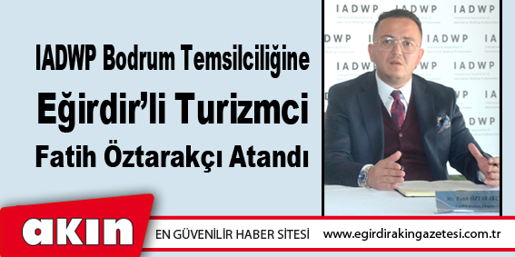 IADWP Bodrum Temsilciliğine Fatih Öztarakçı Atandı